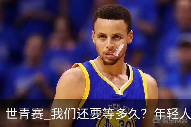 世青赛 我们还要等多久？年轻人 擦干泪 抬头看