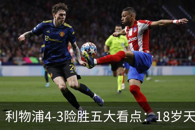 利物浦4-3险胜五大看点：18岁天才炸场，1.15亿先生正名