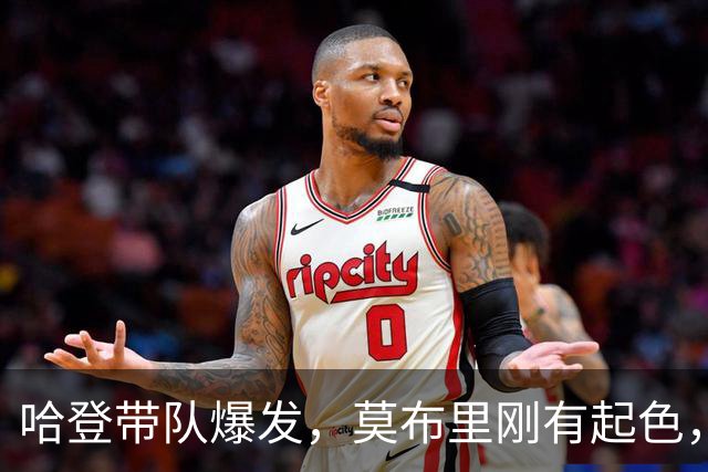 哈登带队爆发，莫布里刚有起色，骑士又出新难题！球队老大是隐患