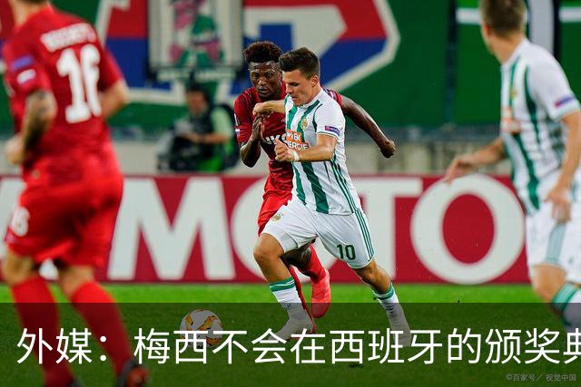 外媒：梅西不会在西班牙的颁奖典礼上发表演讲