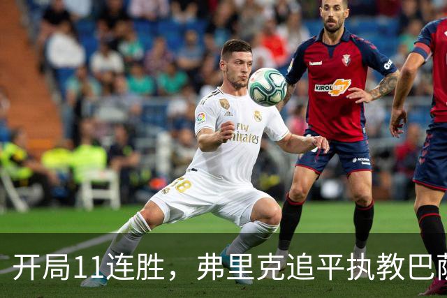 开局11连胜，弗里克追平执教巴萨生涯最长连胜纪录