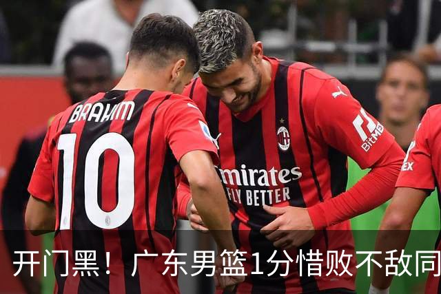 开门黑！广东男篮1分惜败不敌同曦，徐杰16+5弗格17+5+3，郭昊文23分