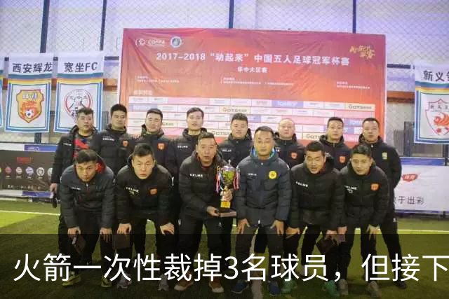 火箭一次性裁掉3名球员，但接下来他们还需要进行一些小操作？