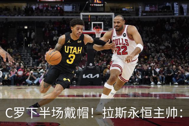 C罗下半场戴帽！拉斯永恒主帅：60分钟后我们失去了专注力